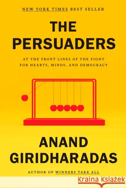 The Persuaders: At the Front Lines of the Fight for Hearts, Minds, and Democracy Anand Giridharadas 9780593318997 Knopf Publishing Group - książka