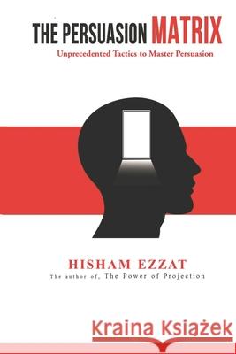 The Persuasion Matrix: Unprecedented Tactics to Master Persuasion Hisham Ezzat 9781799230472 Independently Published - książka