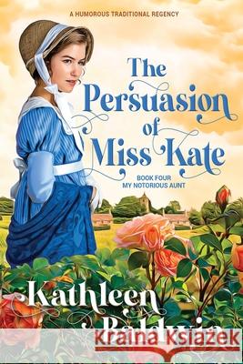 The Persuasion of Miss Kate: A Humorous Traditional Regency Romance Kathleen Baldwin 9780988836464 Kathleen Baldwin Bda Ink Lion Books - książka