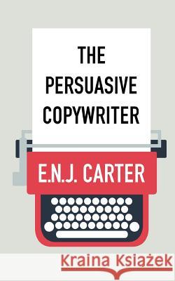 The Persuasive Copywriter E. N. J. Carter 9781547095353 Createspace Independent Publishing Platform - książka
