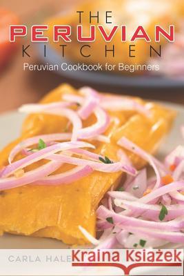The Peruvian Kitchen: Peruvian Cookbook for Beginners Carla Hale 9781794658899 Independently Published - książka