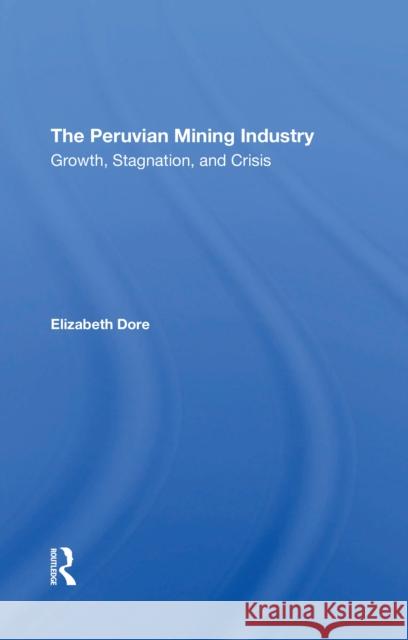 The Peruvian Mining Industry: Growth, Stagnation, and Crisis Elizabeth W. Dore 9780367310240 Routledge - książka