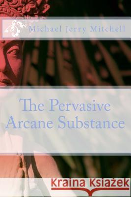 The Pervasive Arcane Substance Michael Mitchell 9781499186635 Createspace - książka