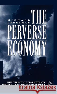 The Perverse Economy: The Impact of Markets on People and the Environment Perelman, M. 9781403962713 Palgrave MacMillan - książka