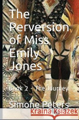 The Perversion of Miss Emily Jones: The Journey Simone Peters 9781983396625 Independently Published - książka