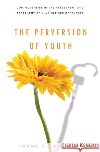 The Perversion of Youth: Controversies in the Assessment and Treatment of Juvenile Sex Offenders Dicataldo, Frank C. 9780814720011 New York University Press - książka