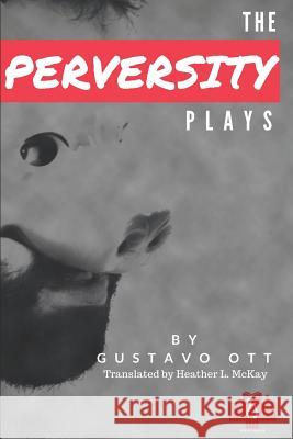 The Perversity Plays: 80 Teeth, 4 Feet, 500 Pounds * Chat * Passport Heather L. McKay Gustavo Ott 9781520895475 Independently Published - książka