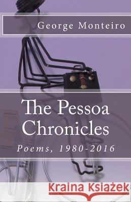 The Pessoa Chronicles: Poems, 1980-2016 George Monteiro 9780997366914 Bricktop Hill Books - książka