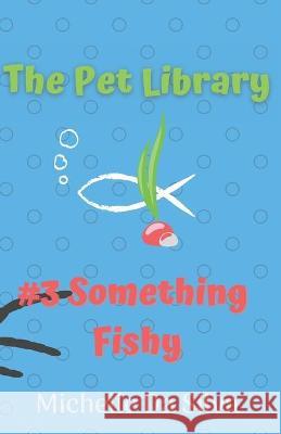 The Pet Library: Something Fishy Michelle D 9781777225278 Kiskadee Kids Books - książka