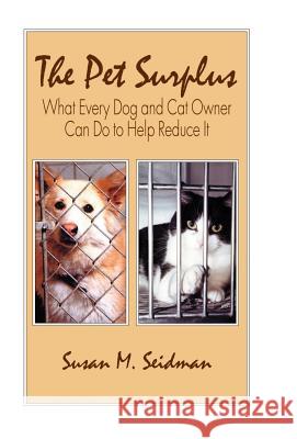 The Pet Surplus: What Every Dog and Cat Owner Can Do to Help Reduce It Seidman, Susan M. 9780738858302 Xlibris Corporation - książka