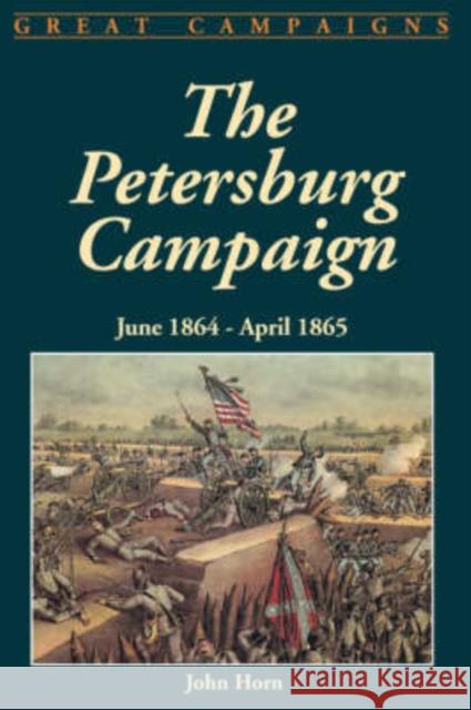 The Petersburg Campaign: June 1864-April 1865 Horn, John 9781580970242 Da Capo Press - książka