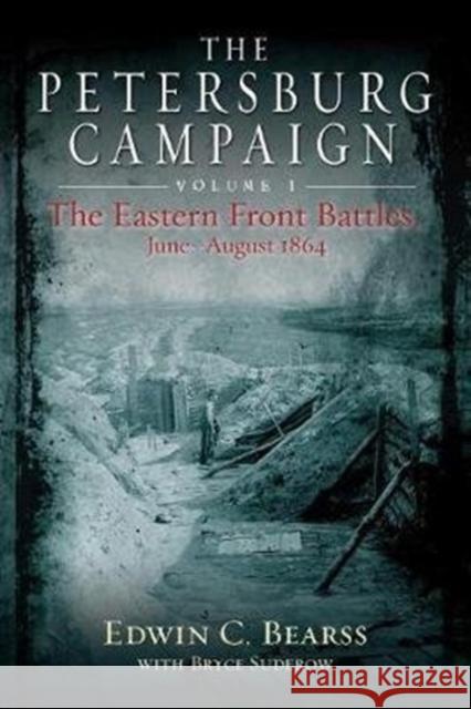 The Petersburg Campaign. Volume 1: The Eastern Front Battles, June - August 1864 Bryce A. Suderow 9781611215328 Savas Beatie - książka
