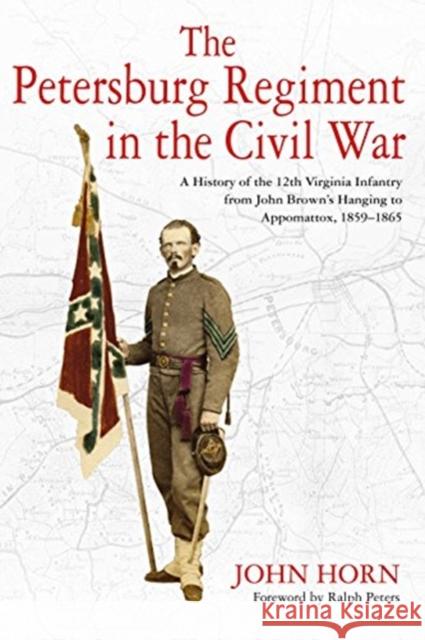 The Petersburg Regiment in the Civil War: A History of the 12th Virginia Infantry from John Brown's Hanging to Appomattox, 1859-1865 John Horn 9781611214369 Savas Beatie - książka