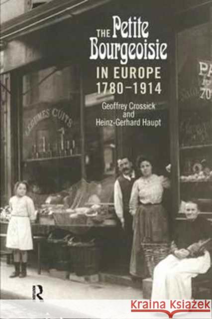 The Petite Bourgeoisie in Europe 1780-1914: Enterprise, Family and Independence Geoffrey Crossick Heinz-Gerhard Haupt 9781138154339 Routledge - książka