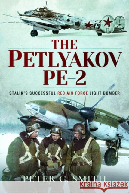 The Petlyakov Pe-2: Stalin's Successful Red Air Force Light Bomber Peter C. Smith 9781526759306 Air World - książka