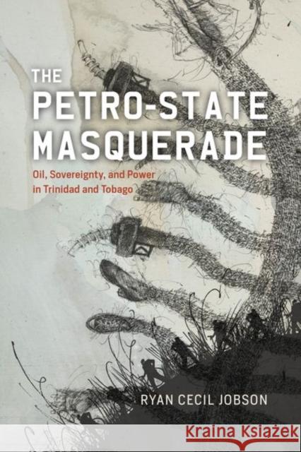The Petro-state Masquerade: Oil, Sovereignty, and Power in Trinidad and Tobago Ryan Cecil Jobson 9780226835730 The University of Chicago Press - książka