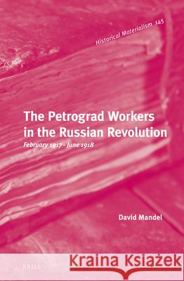 The Petrograd Workers in the Russian Revolution: February 1917-June 1918 David Mandel 9789004296992 Brill - książka