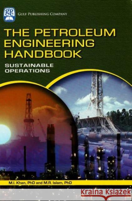 The Petroleum Engineering Handbook: Sustainable Operations M. Rafiqual Islam M. Ibrahim Khan 9781933762128 Gulf Publishing Company - książka