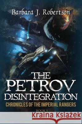 The Petrov Disintegration: Chronicles of the Imperial Rangers Barbara J Robertson   9781733154345 Barbara J Robertson - książka