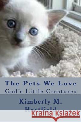 The Pets We Love: God's Little Creatures Sis Kimberly M. Hartfield 9781475154610 Createspace - książka