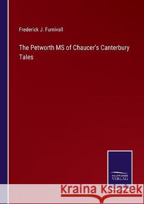 The Petworth MS of Chaucer's Canterbury Tales Frederick J Furnivall 9783375043926 Salzwasser-Verlag - książka