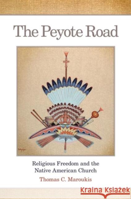 The Peyote Road, 265: Religious Freedom and the Native American Church Maroukis, Thomas C. 9780806141091 University of Oklahoma Press - książka