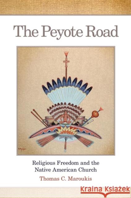 The Peyote Road, 265: Religious Freedom and the Native American Church Maroukis, Thomas C. 9780806143231 University of Oklahoma Press - książka