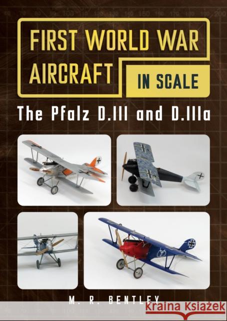 The Pfalz D.III and D.IIIa: First World War Aircraft in Scale M. R. Bentley 9781781559246 Fonthill Media - książka