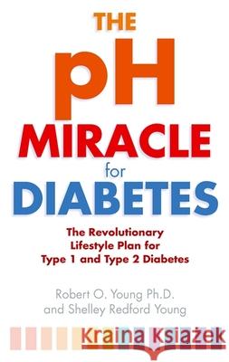 The pH Miracle For Diabetes: The Revolutionary Lifestyle Plan for Type 1 and Type 2 Diabetes Robert O. Young 9780749942366 Little, Brown Book Group - książka