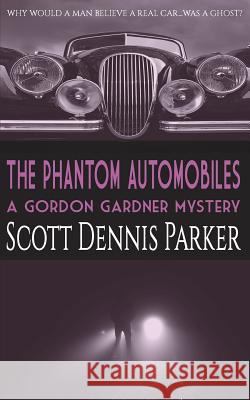 The Phantom Automobiles: A Gordon Gardner Investigation Scott Dennis Parker 9780692461174 Quadrant Fiction Studio - książka