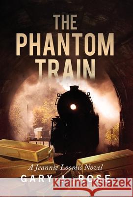 The Phantom Train: A Jeannie Loomis novel Gary J. Rose 9781737873655 Gary Rose Publishing - książka