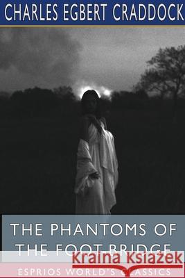 The Phantoms of the Foot-Bridge (Esprios Classics): Illustrated by A. B. Frost Craddock, Charles Egbert 9781715849221 Blurb - książka