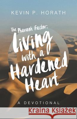 The Pharaoh Factor: Living with a Hardened Heart Kevin P. Horath 9781632962423 Lucid Books - książka