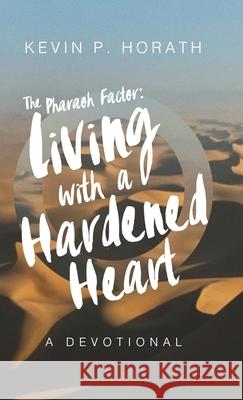 The Pharaoh Factor: Living with a Hardened Heart Kevin P Horath 9781632964625 Lucid Books - książka