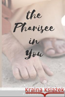 The Pharisee in You: The Root of a Lost Generation Teddy Ott 9781986824491 Createspace Independent Publishing Platform - książka