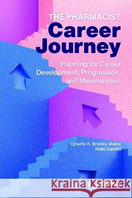 The Pharmacist Career Journey: Planning for Career Development, Progression, and Maximization Lynette Bradley-Baker Nidhi Gandhi  9781582123813 American Pharmacists Association - książka