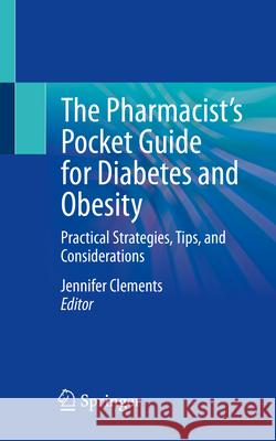 The Pharmacist's Pocket Guide for Diabetes and Obesity: Practical Strategies, Tips, and Considerations Jennifer Clement 9783031888342 Springer - książka