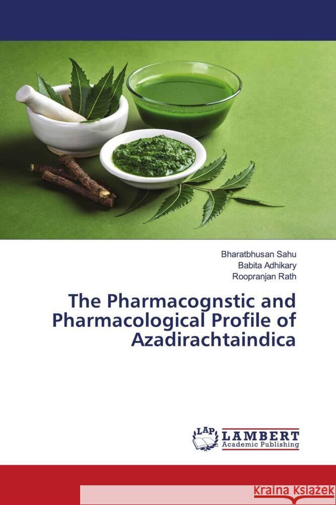 The Pharmacognstic and Pharmacological Profile of Azadirachtaindica Sahu, Bharatbhusan, Adhikary, Babita, Rath, Roopranjan 9786206766919 LAP Lambert Academic Publishing - książka