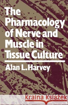 The Pharmacology of Nerve and Muscle in Tissue Culture Alan L. Harvey 9781468488128 Springer - książka