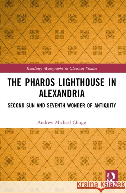 The Pharos Lighthouse in Alexandria: Second Sun and Seventh Wonder of Antiquity Andrew Michael Chugg 9781032569376 Routledge - książka