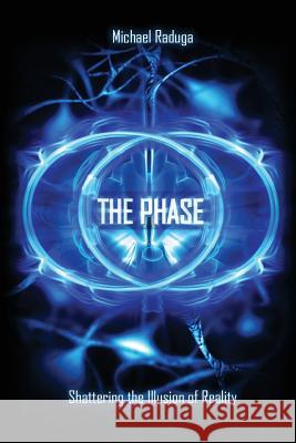 The Phase: Shattering the Illusion of Reality Michael Raduga 9781500578039 Createspace - książka