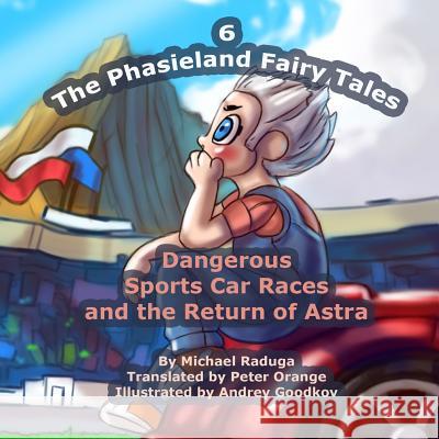 The Phasieland Fairy Tales - 6: Dangerous Sports Car Races and the Return of Astra Michael Raduga Andrey Goodkov 9781502822611 Createspace - książka