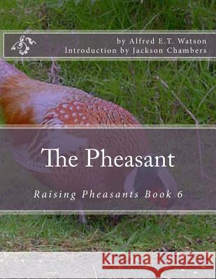 The Pheasant: Raising Pheasants Book 6 Alfred E. T. Watson Jackson Chambers 9781537035109 Createspace Independent Publishing Platform - książka