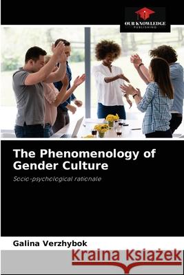 The Phenomenology of Gender Culture Galina Verzhybok 9786203166477 Our Knowledge Publishing - książka