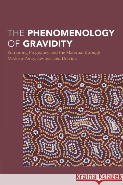 The Phenomenology of Gravidity: Reframing Pregnancy and the Maternal Through Merleau-Ponty, Levinas and Derrida  9781783486885 Not Avail - książka