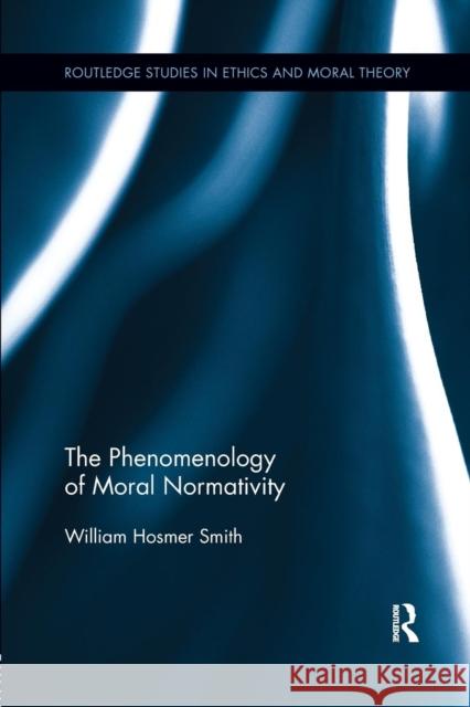 The Phenomenology of Moral Normativity William H. Smith 9781138731493 Routledge - książka