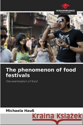 The phenomenon of food festivals Hauß, Michaela 9786202397094 Our Knowledge Publishing - książka