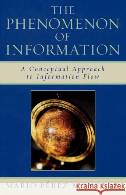 The Phenomenon of Information: A Conceptual Approach to Information Flow Pérez-Montoro, Mario 9780810859425 Scarecrow Press - książka