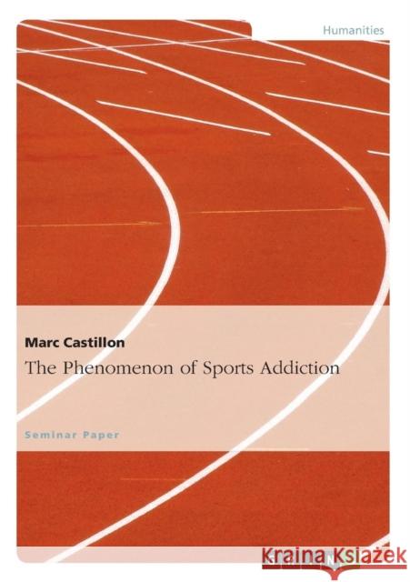 The Phenomenon of Sports Addiction Marc Castillon   9783656836421 Grin Verlag Gmbh - książka