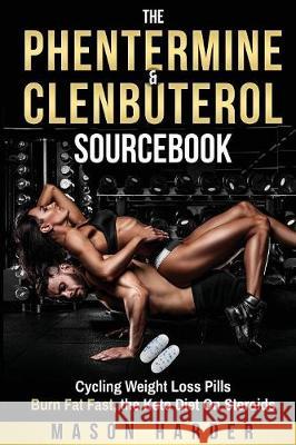 The Phentermine & Clenbuterol Sourcebook: Burn Fat Fast - Weight Loss Pills and THE KETO DIET Harder, Mason 9781617043819 Elite Media Management LLC - książka